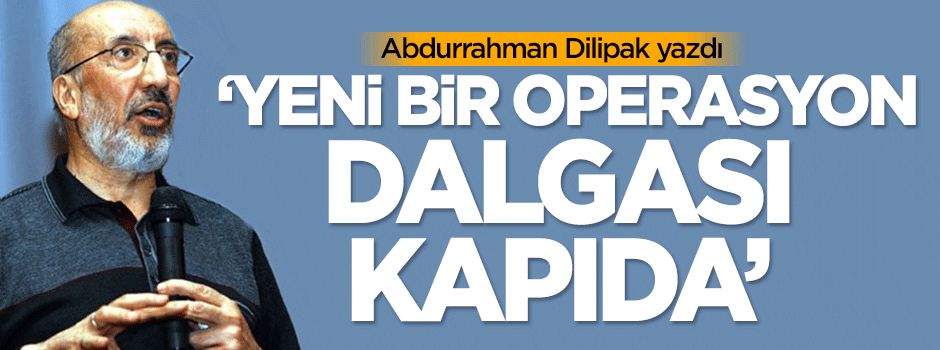 Dilipak: Yeni bir operasyon dalgası kapıda