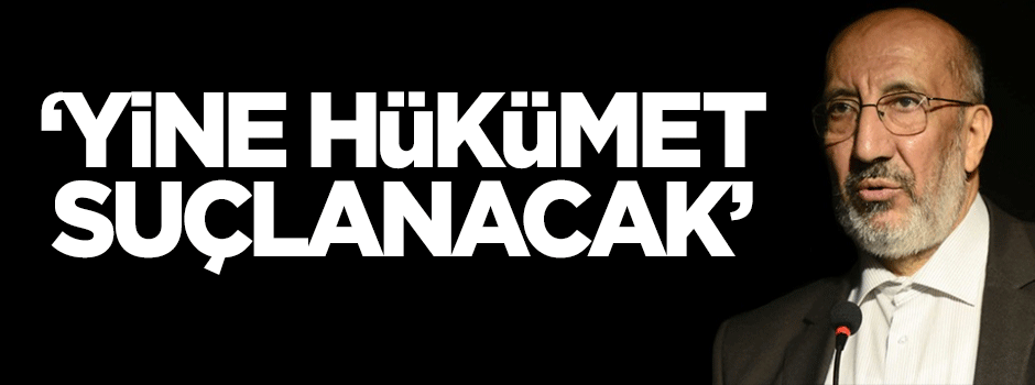 Dilipak: Yine hükümet suçlanacak