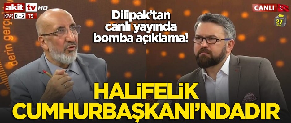Dilipak'tan canlı yayında bomba açıklama: Halifelik Cumhurbaşkanı Erdoğan'dadır!