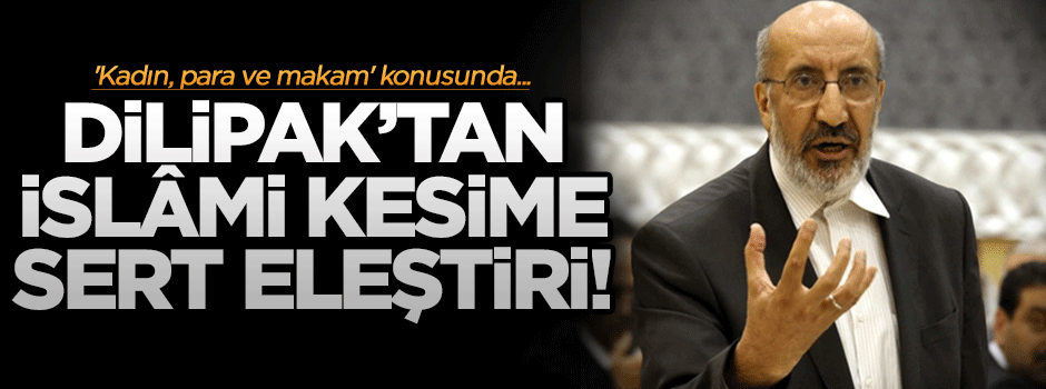 Dilipak'tan İslami kesime sert eleştiri!