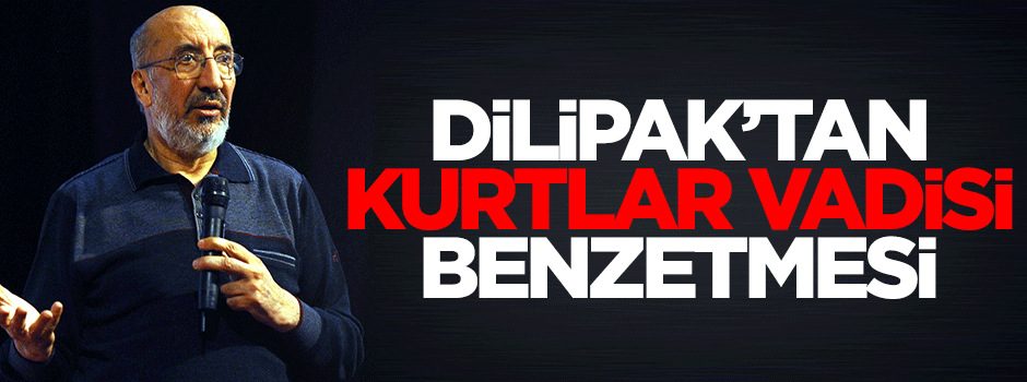 Dilipak'tan Kurtlar Vadisi benzetmesi