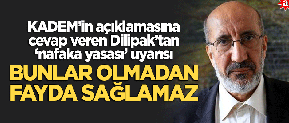 Dilipak’tan 'nafaka yasası' uyarısı: Din ve geleneği hesaba katmadan olmaz!