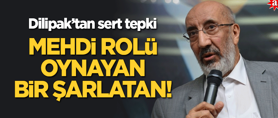 Dilipak'tan sert tepki: 'Mehdi' rolü oynayan bir şarlatan!