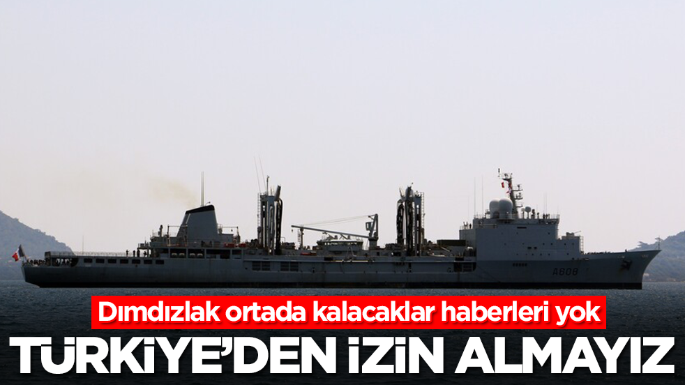 Dımdızlak ortada kalacaklar haberleri yok: Türkiye'den izin almayız