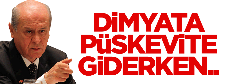 Dimyat’a püskevite giderken eldeki Türkeş’ten olmak…