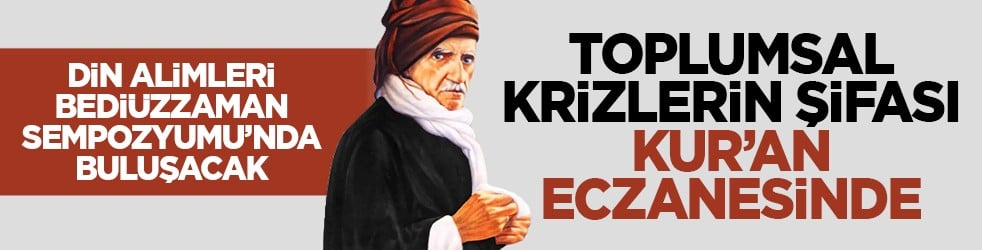 Din alimleri Bediüzzaman Sempozyumu’nda buluşacak: Toplumsal krizlerin şifası Kur’an eczanesinde
