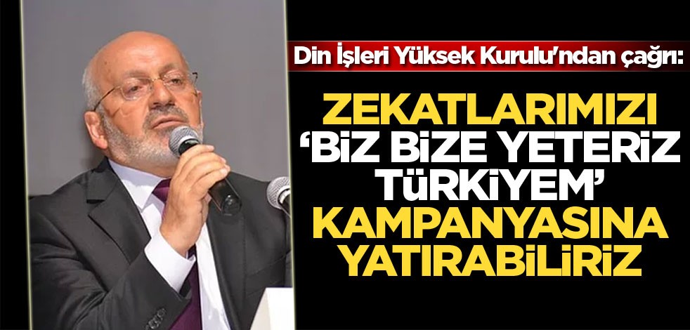 Din İşleri Yüksek Kurulu'ndan çağrı: Zekatlarımızı 'Biz bize yeteriz Türkiyem' kampanyasına yatırabiliriz