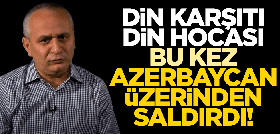 Din karşıtı din hocası bu kez Azerbaycan üzerinden saldırdı!
