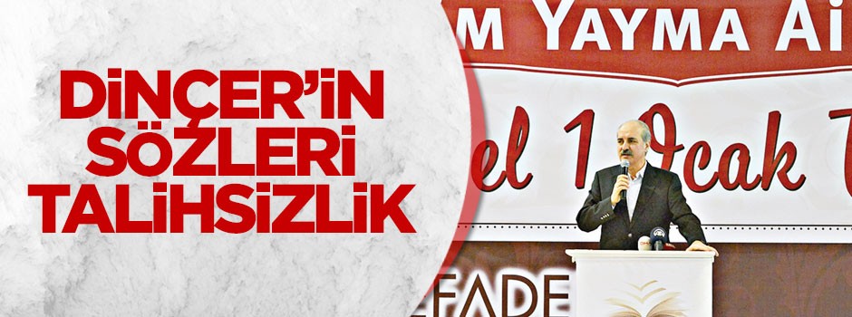 Dinçer’in sözleri talihsizlik