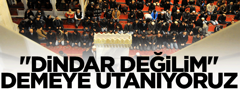 'Dindar değilim' demeye utanıyoruz