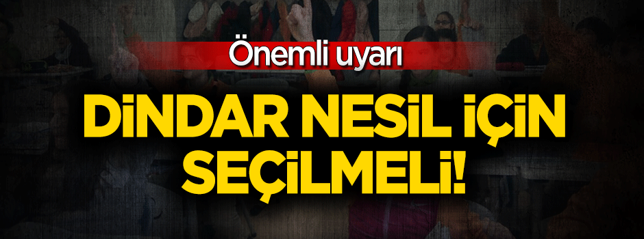 Dindar nesil için ‘seçmeli’yiz