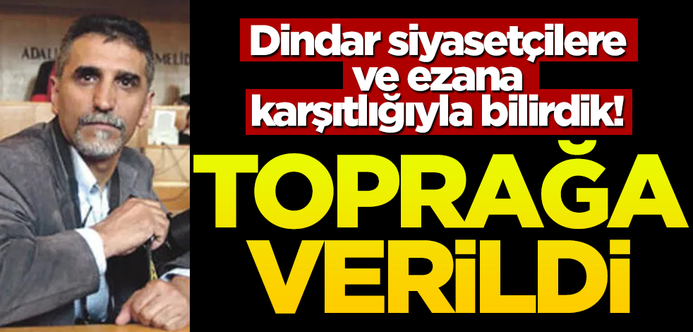 Dindar siyasetçilere ve ezana karşıtlığıyla bilirdik! Nurettin Kurt toprağa verildi