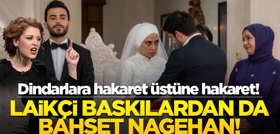 Dindarlara hakaret üstüne hakaret! Laikçi baskılardan da bahset Nagehan!