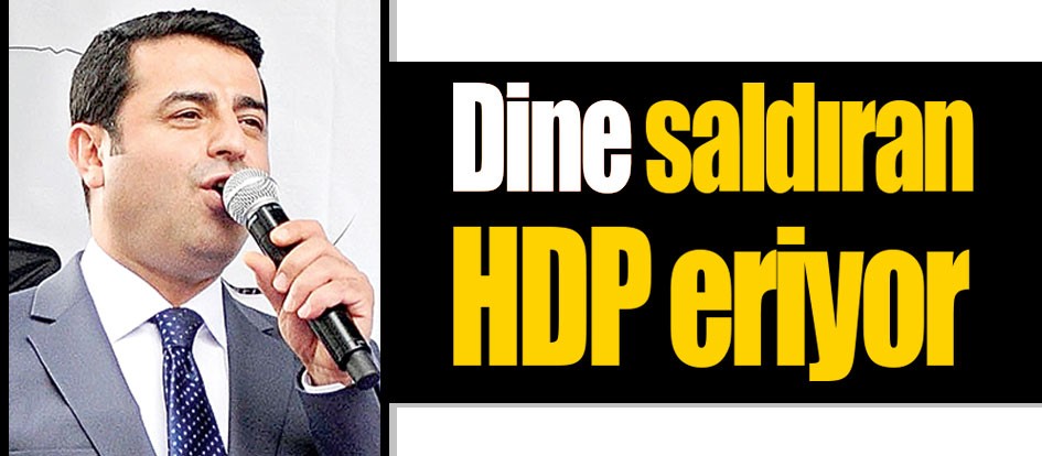 Dine saldıran HDP eriyor