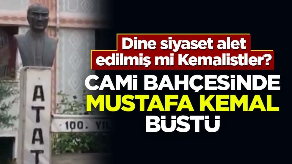Dine siyaset alet edilmiş mi Kemalistler? Cami bahçesinde Mustafa Kemal büstü