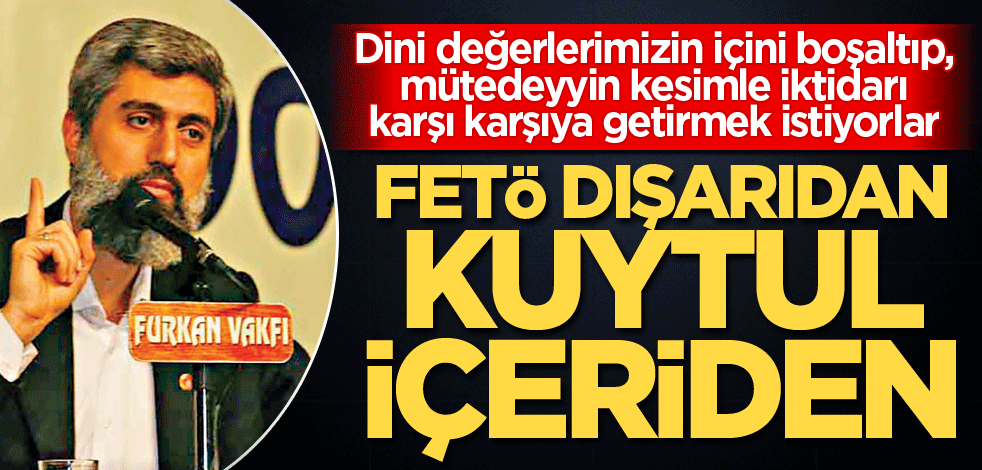 FETÖ dışarıdan Kuytul içeriden