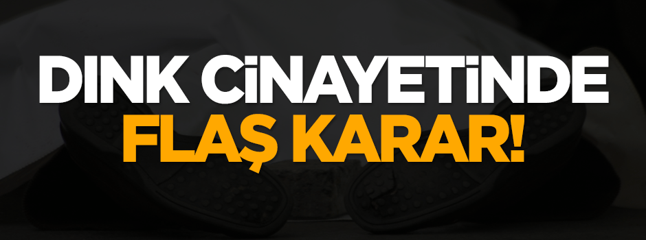 Dink cinayetinde flaş karar!