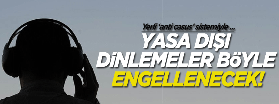Dinlemeler "anti casus" sistemiyle engellenecek