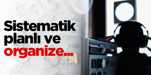 Dinlemeler "sistematik, planlı ve organize" yapılmış