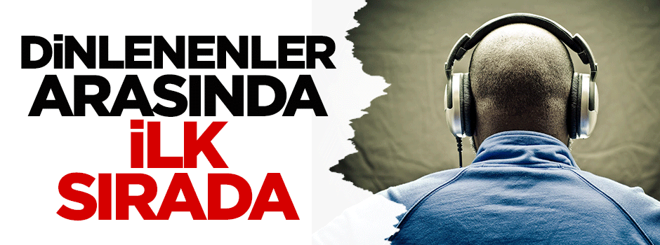 Dinlenenler arasında ilk sırada...