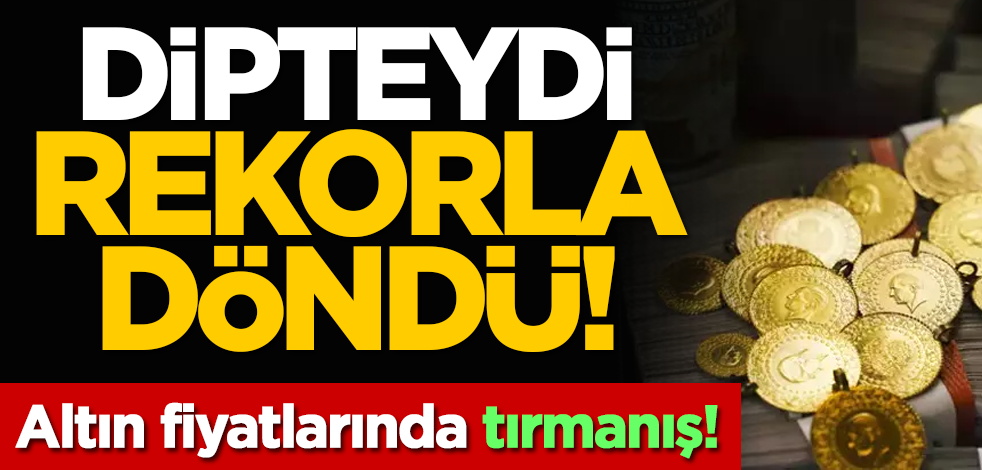 Dipteydi rekorla döndü! Altın fiyatlarında tırmanış!