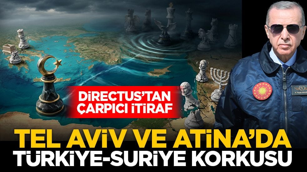 Directus’tan çarpıcı itiraf: Tel Aviv ve Atina’da Türkiye-Suriye korkusu
