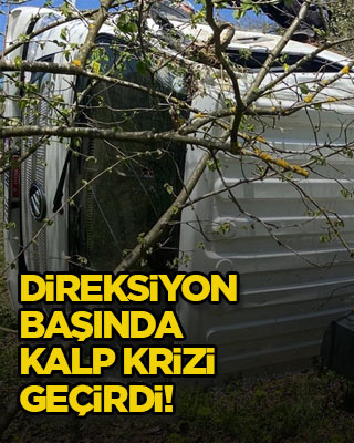 Direksiyon başında kalp krizi geçirdi!