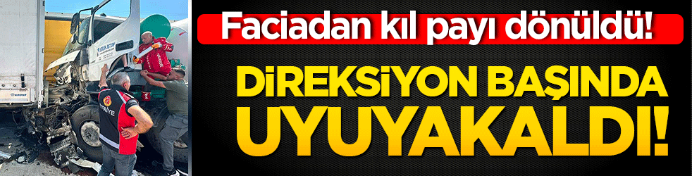 Direksiyon başında uyuyakaldı! Faciadan kıl payı dönüldü!