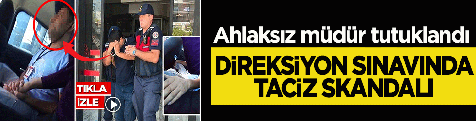Direksiyon sınavında taciz skandalı! Ahlaksız müdür tutuklandı
