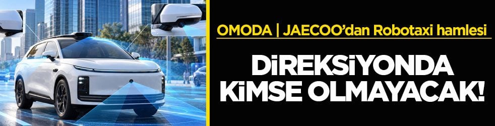 Direksiyonda kimse olmayacak! OMODA | JAECOO’dan L4 seviyesinde Robotaxi hamlesi
