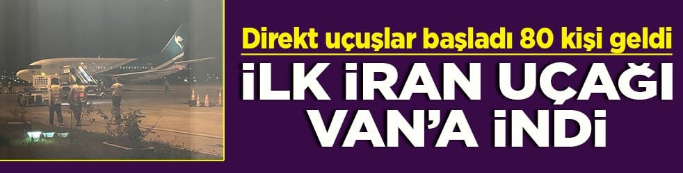 Direkt uçuşlar başladı İlk İran uçağı Van’a indi