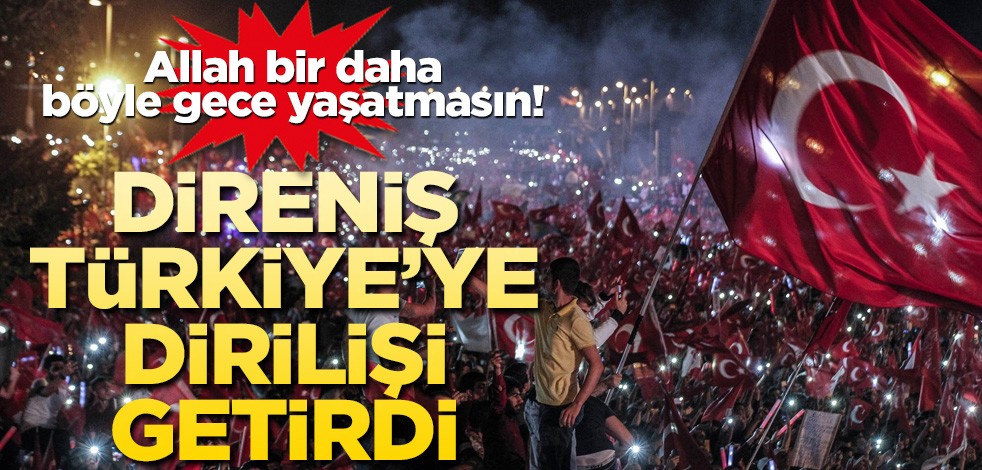 Direniş Türkiye’ye dirilişi getirdi