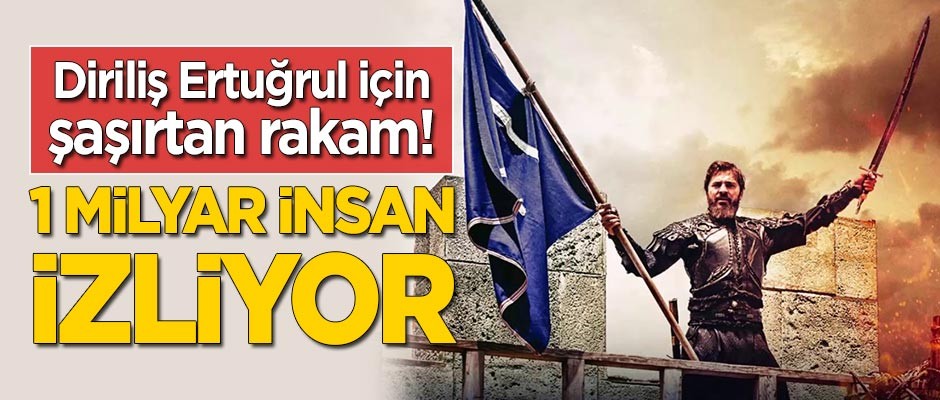 Diriliş Ertuğrul için şaşırtan rakam: 1 milyar insan izliyor