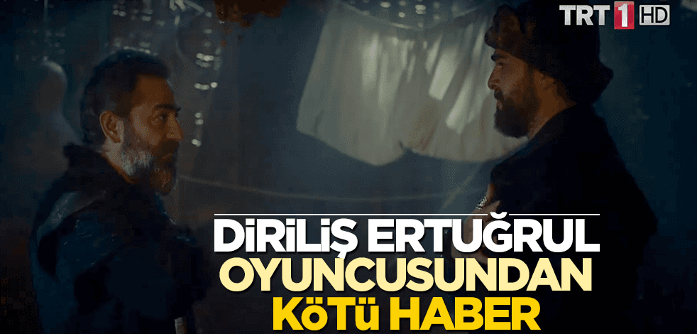 Diriliş Ertuğrul oyuncusu Ayberk Pekcan'dan kötü haber
