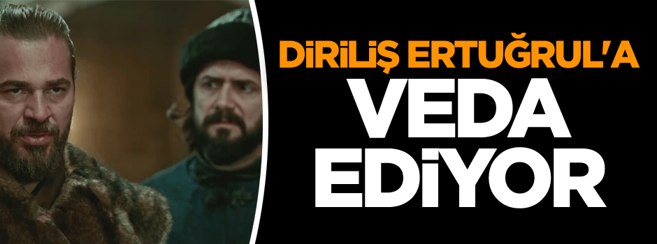 Diriliş Ertuğrul'a veda ediyor