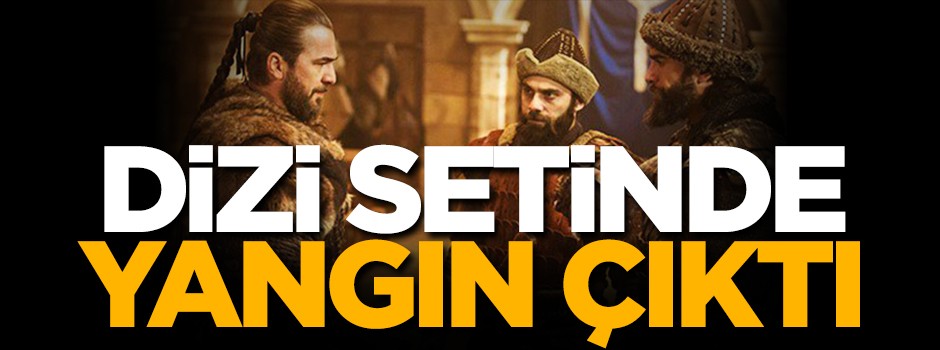 'Diriliş Ertuğrul'un setinde yangın çıktı!