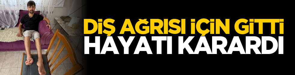 Diş ağrısı için gitti, hayatı karardı