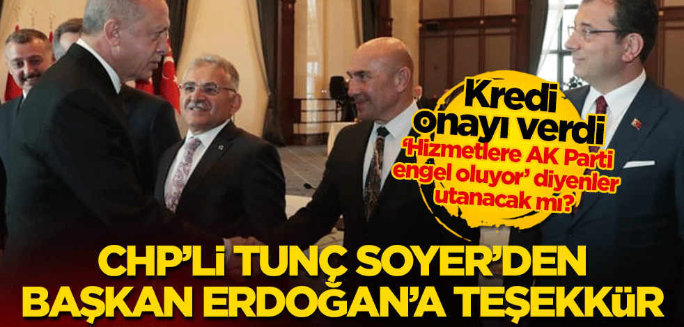 Dış kredi onayını verdi! CHP'li Tunç Soyer'den Cumhurbaşkanı Erdoğan'a teşekkür