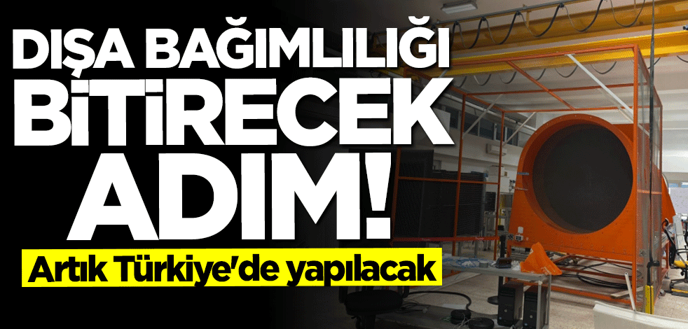 Dışa bağımlılığı bitirecek adım! Artık Türkiye'de yapılacak