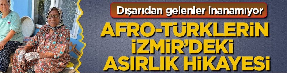 Dışarıdan gelenler inanamıyor! Afro-Türklerin İzmir’deki asırlık hikayesi