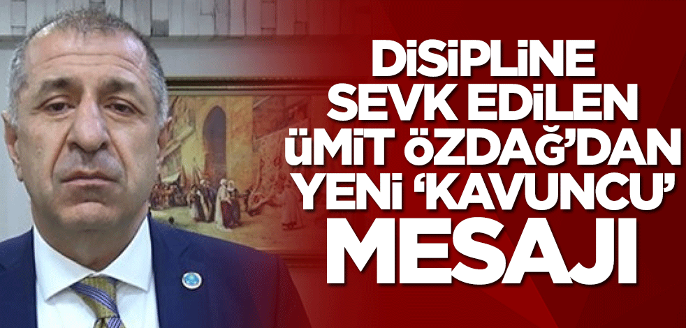 Disipline sevk edilen Ümit Özdağ'dan yeni 'Kavuncu' mesajı