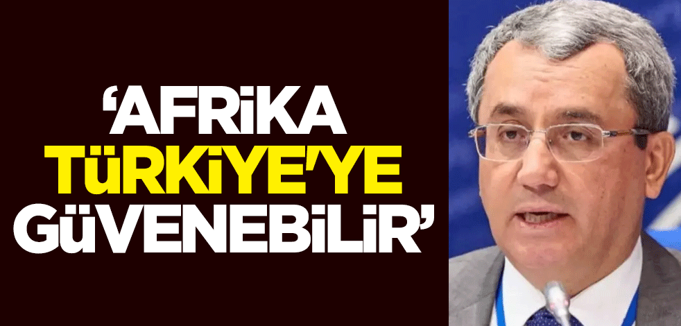 Dışişleri Bakan Yardımcısı Ahmet Yıldız: Afrika Türkiye'ye güvenebilir