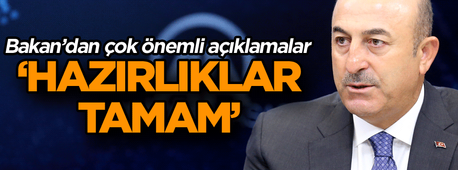 Dışişleri Bakanı açıkladı: Hazırlıklar tamam