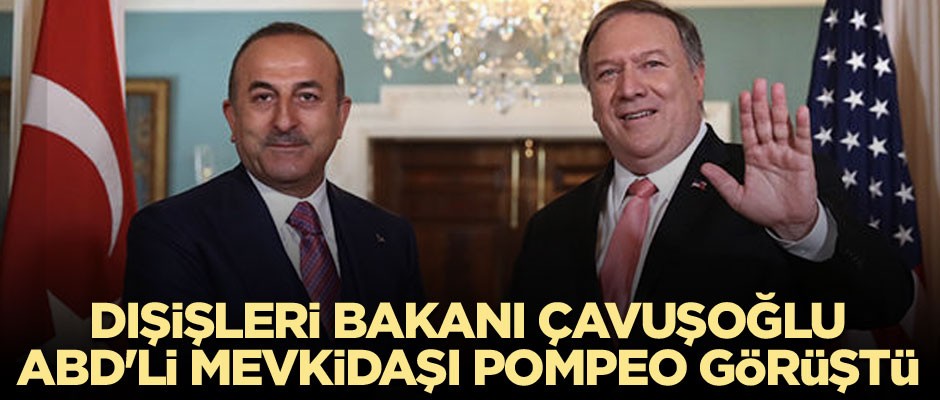 Dışişleri Bakanı Çavuşoğlu ABD'li mevkidaşı Pompeo ile görüştü