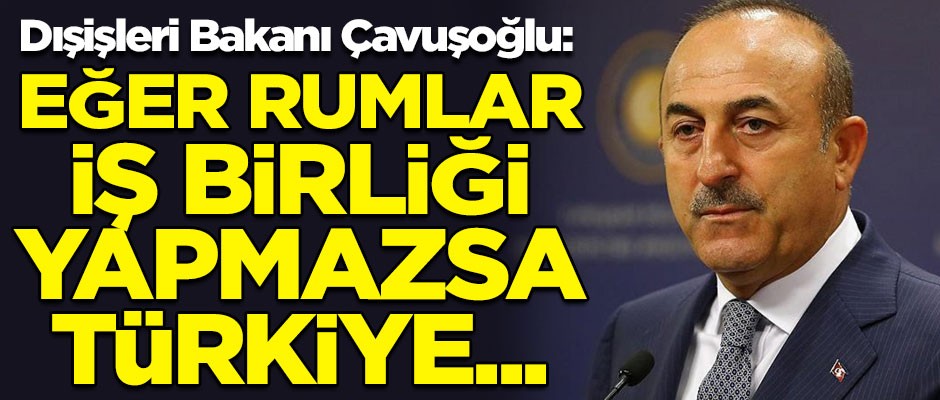 Dışişleri Bakanı Çavuşoğlu'ndan sert açıklama! "Rumlar iş birliği yapmazsa, Türkiye'nin faaliyetleri sürecek"