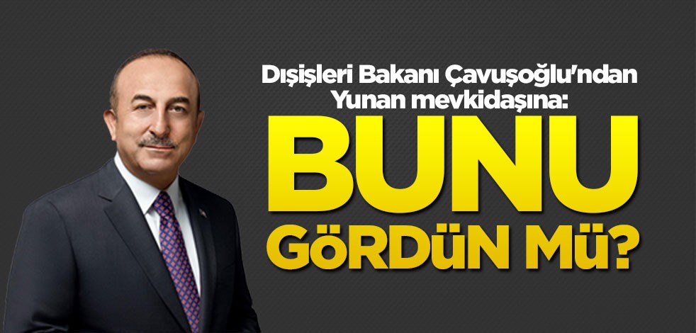 Dışişleri Bakanı Çavuşoğlu'ndan Yunan mevkidaşına: Bunu gördün mü?