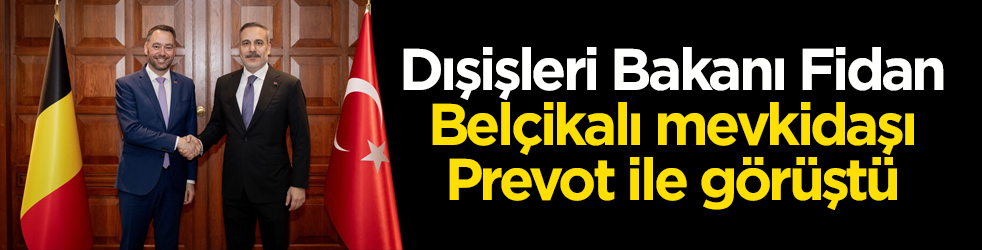 Dışişleri Bakanı Fidan, Belçikalı mevkidaşı Prevot ile görüştü