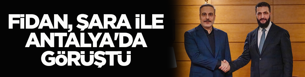 Dışişleri Bakanı Fidan, Suriye Cumhurbaşkanı Şara ile Antalya'da görüştü