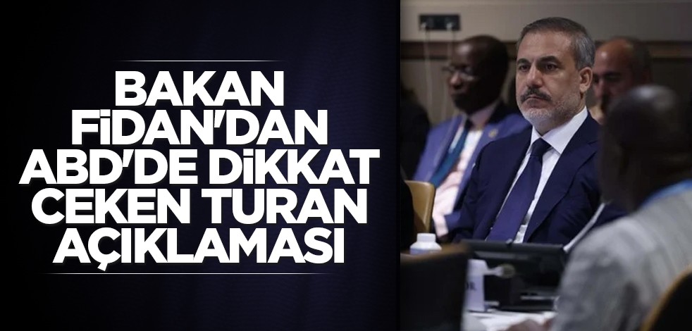 Dışişleri Bakanı Fidan'dan ABD'de dikkat ceken TURAN açıklaması