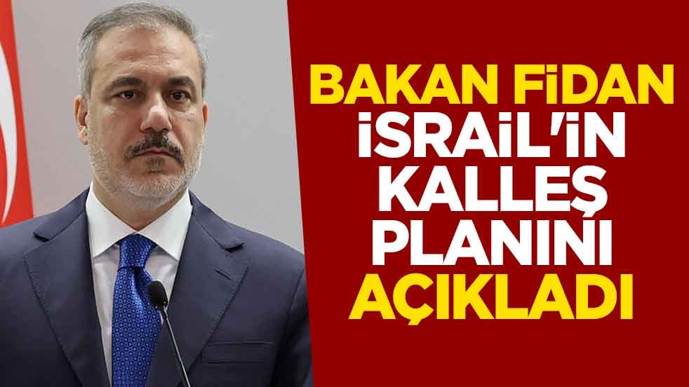 Bakan Fidan İsrail'in kalleş planını açıkladı